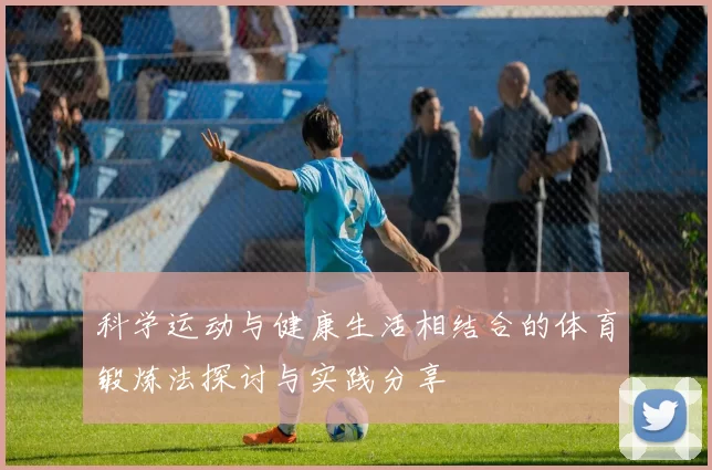 科学运动与健康生活相结合的体育锻炼法探讨与实践分享