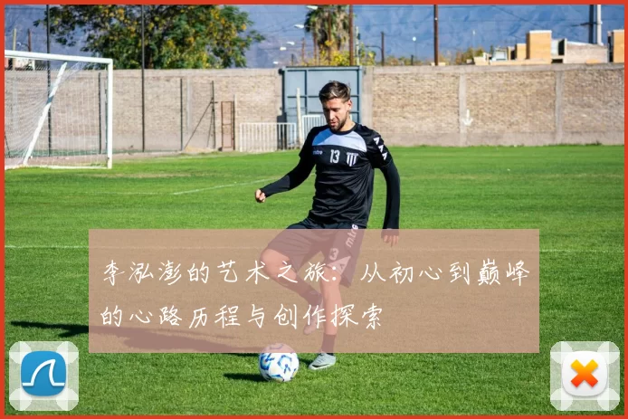 李泓澎的艺术之旅：从初心到巅峰的心路历程与创作探索